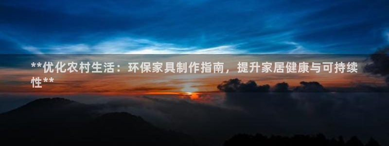 杏耀线路测速登录中心：**优化农村生活：环保家具制作指南，提