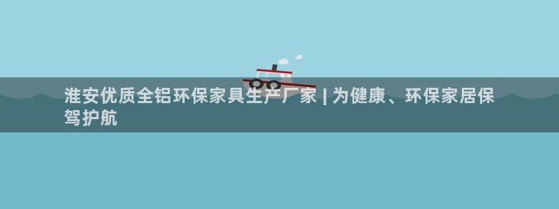杏耀注册登录中心：淮安优质全铝环保家具生产厂家 | 为健康、