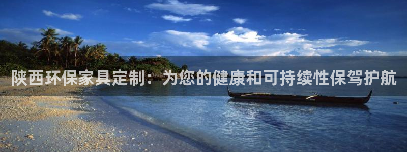 杏耀注册链接：陕西环保家具定制：为您的健康和可持续性保驾护航