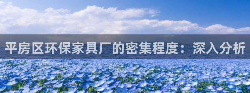 杏耀总代理：平房区环保家具厂的密集程度：深入分析