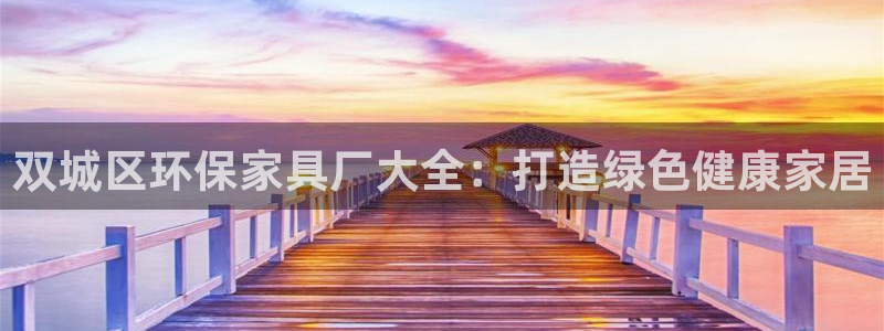 杏耀官网注册：双城区环保家具厂大全：打造绿色健康家居