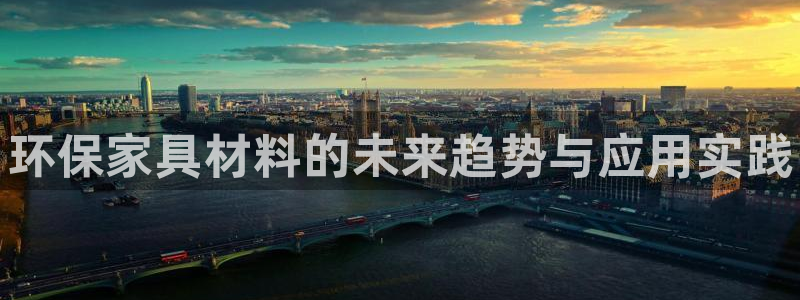 杏耀代理登录中心：环保家具材料的未来趋势与应用实践